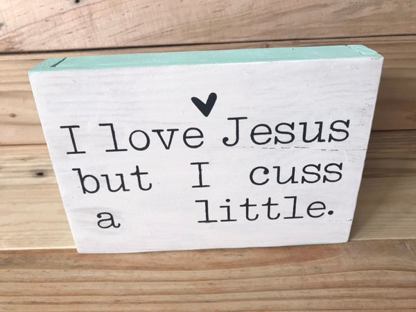 I love Jesus but I cuss a little sign, shelf sign, office decor, Jesus sign, girlfriend gift, funny Christian sign, farmhouse sign,