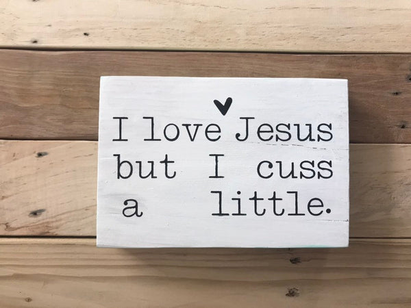 I love Jesus but I cuss a little sign, shelf sign, office decor, Jesus sign, girlfriend gift, funny Christian sign, farmhouse sign,